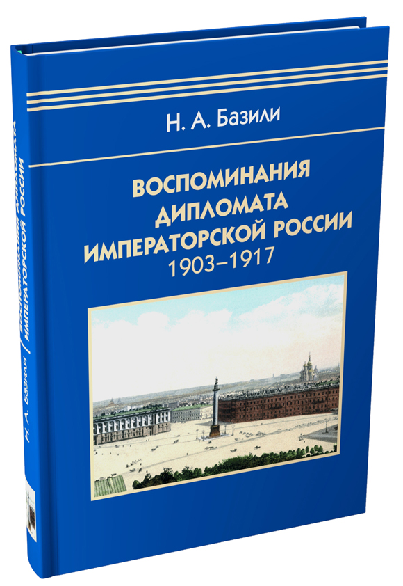 Н.А. Базили. Воспоминания дипломата Императорской России. 1903-1917.